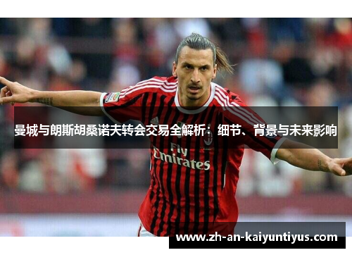 曼城与朗斯胡桑诺夫转会交易全解析：细节、背景与未来影响