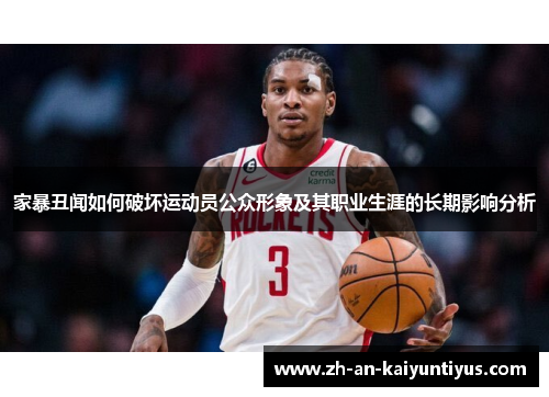 家暴丑闻如何破坏运动员公众形象及其职业生涯的长期影响分析