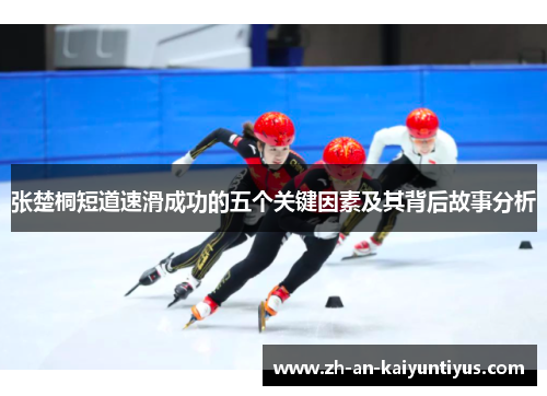 张楚桐短道速滑成功的五个关键因素及其背后故事分析