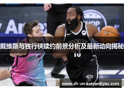 戴维斯与独行侠续约前景分析及最新动向揭秘