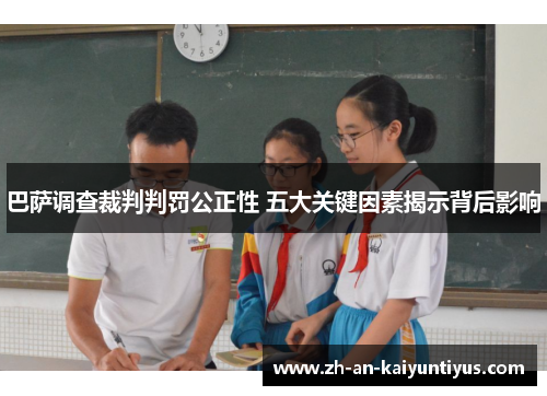 巴萨调查裁判判罚公正性 五大关键因素揭示背后影响