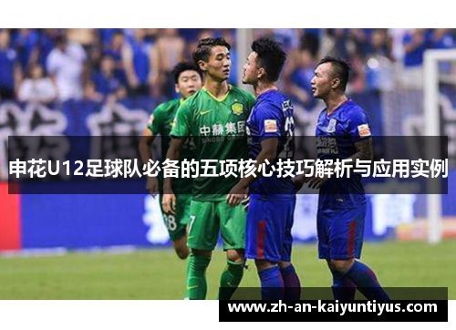 申花U12足球队必备的五项核心技巧解析与应用实例