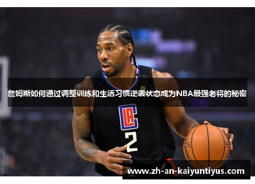 詹姆斯如何通过调整训练和生活习惯逆袭状态成为NBA最强老将的秘密