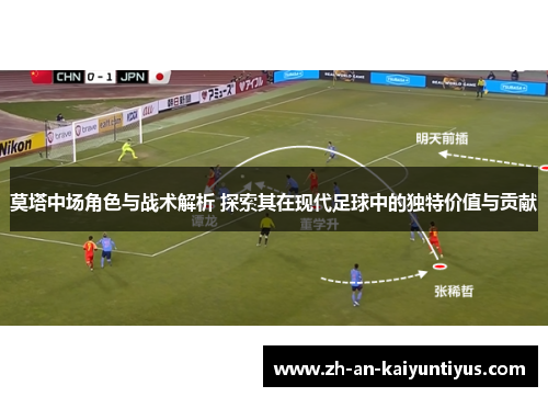 莫塔中场角色与战术解析 探索其在现代足球中的独特价值与贡献