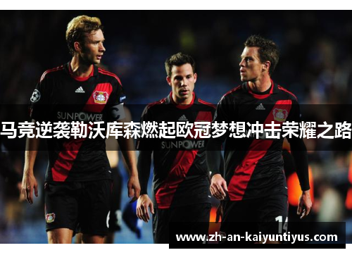马竞逆袭勒沃库森燃起欧冠梦想冲击荣耀之路