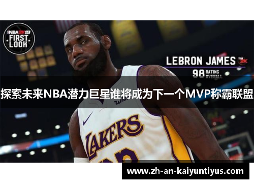 探索未来NBA潜力巨星谁将成为下一个MVP称霸联盟