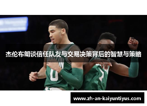 杰伦布朗谈信任队友与交易决策背后的智慧与策略